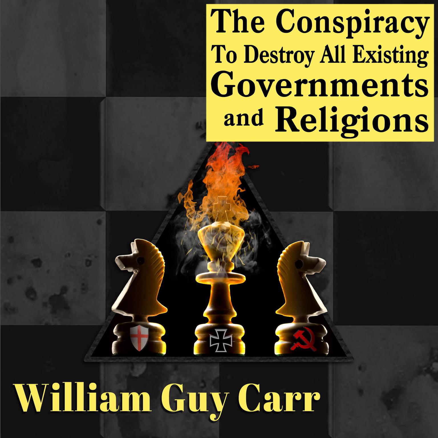 The Conspiracy To Destroy All Existing Governments and Religions Audiobook, by William Guy Carr