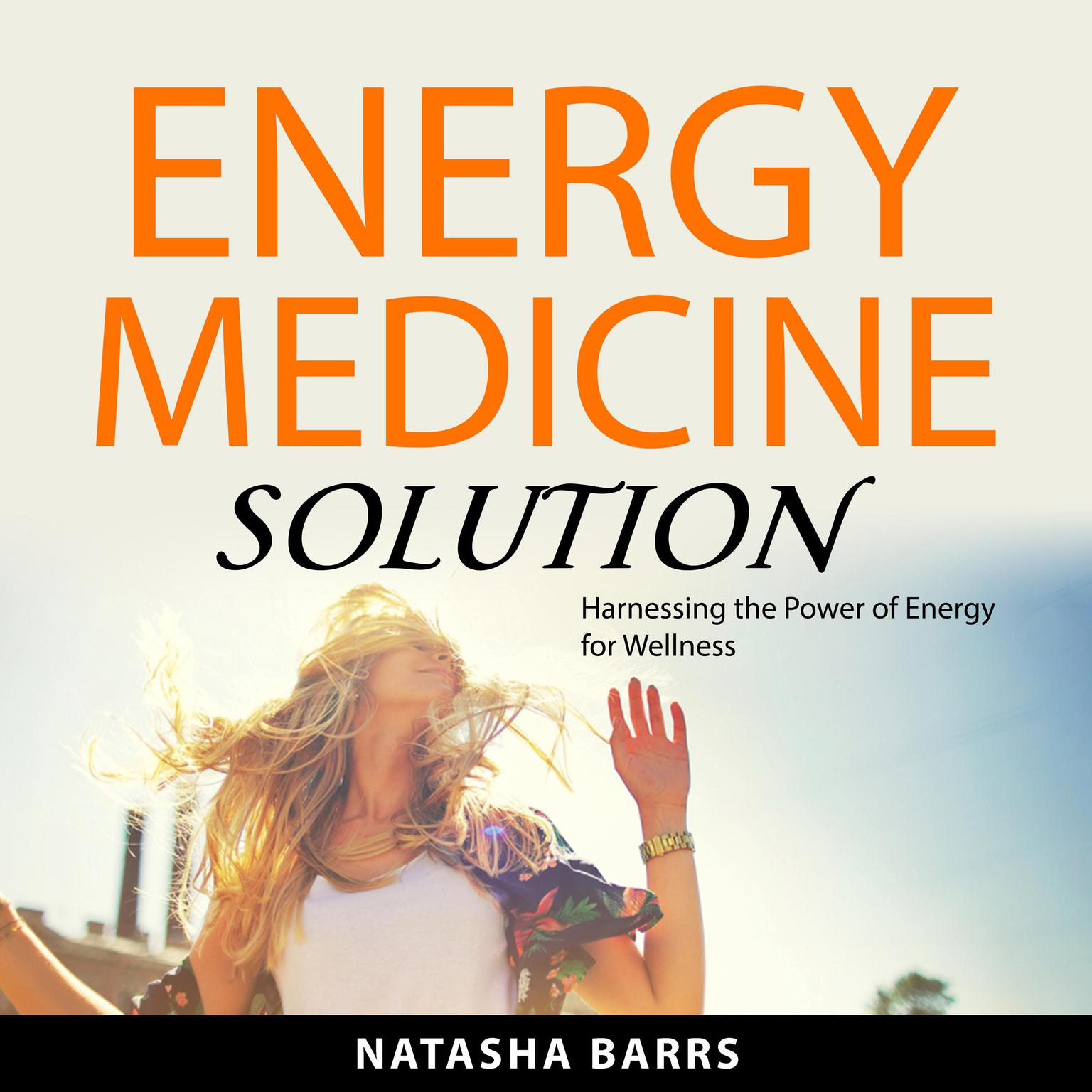 Energy Medicine Solution: Harnessing the Power of Energy for Wellness Audiobook, by Natasha Barrs