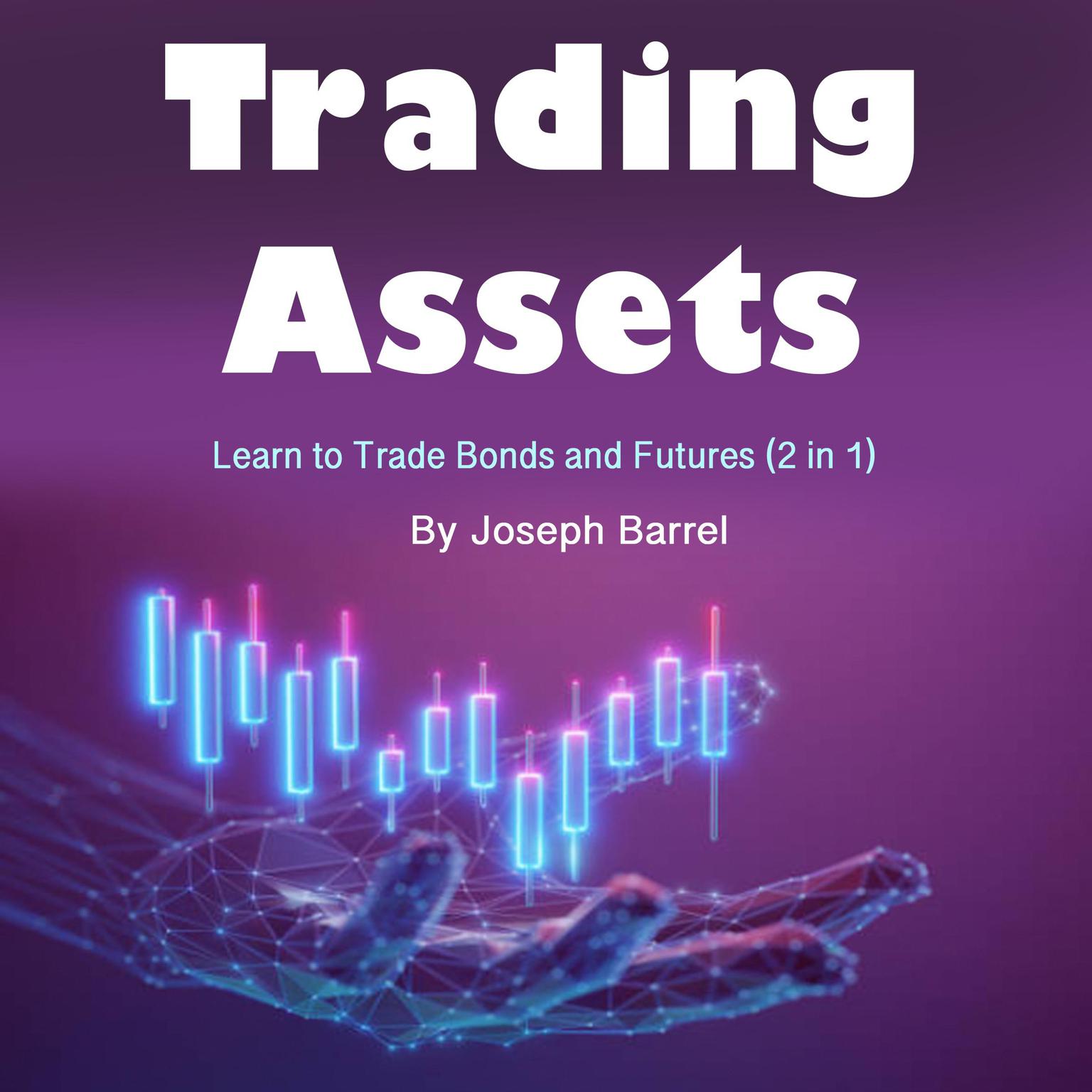 Trading Assets: Learn to Trade Bonds and Futures (2 in 1) Audiobook, by Joseph Barrel