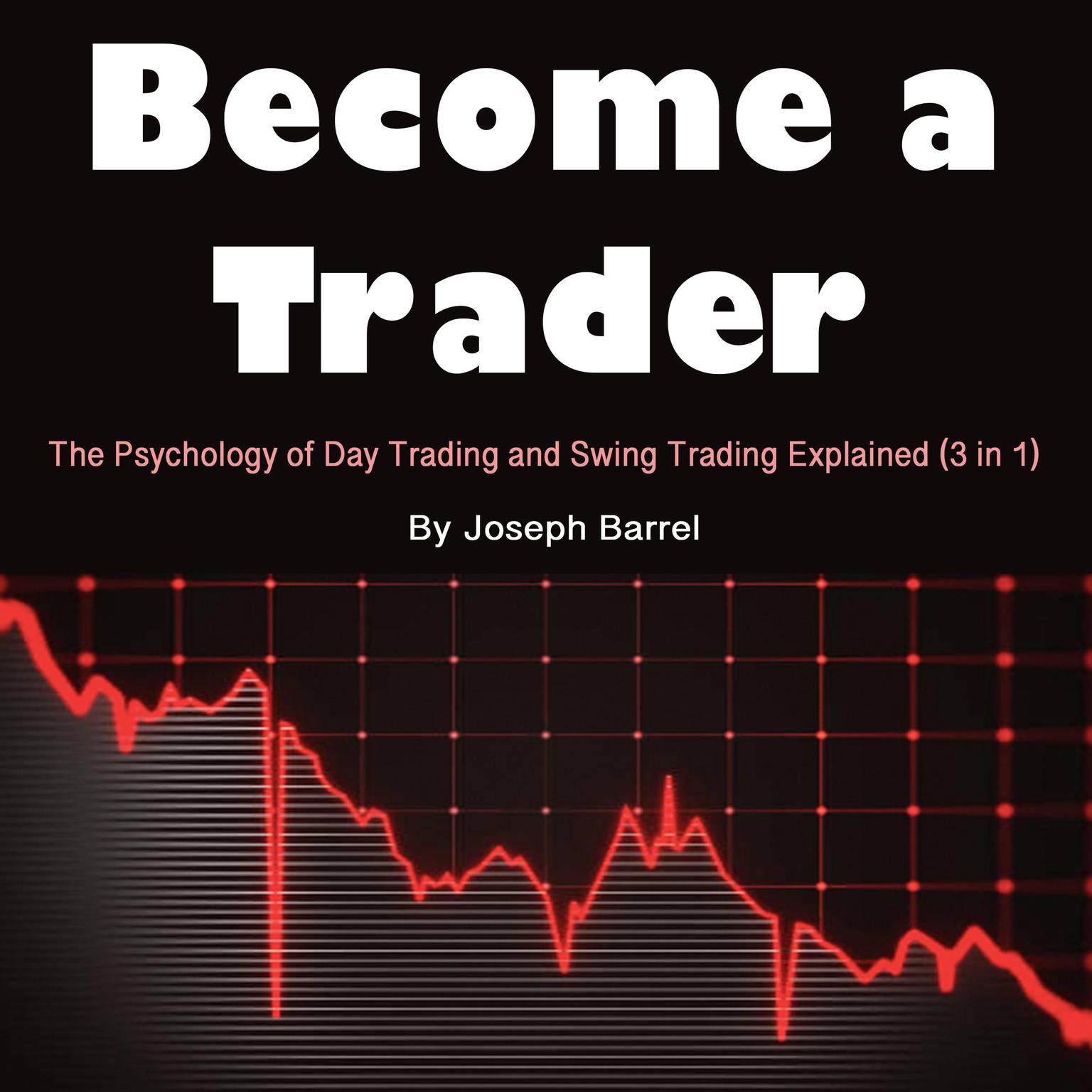 Become a trader: The Psychology of Day Trading and Swing Trading Explained (3 in 1) Audiobook, by Joseph Barrel