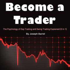 Become a trader: The Psychology of Day Trading and Swing Trading Explained (3 in 1) Audibook, by Joseph Barrel