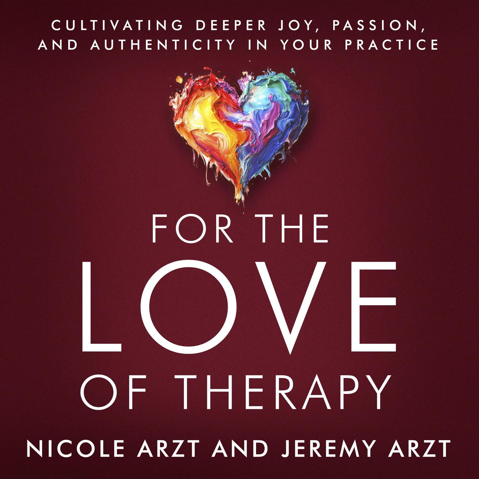 For the Love of Therapy: Cultivating Deeper Joy, Passion, and Authenticity In Your Practice Audiobook, by Nicole Arzt