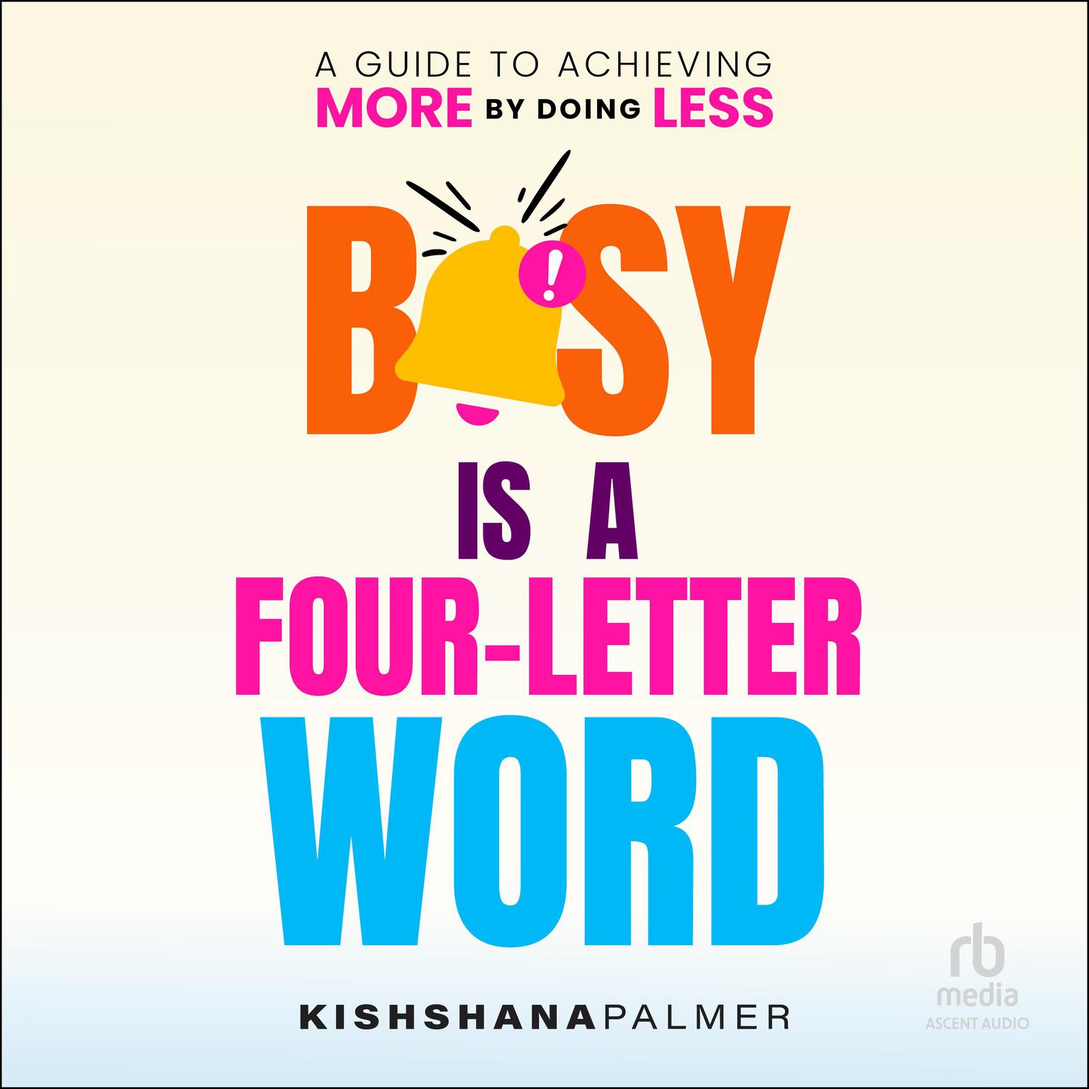 Busy Is a Four Letter Word: A Guide to Achieving More by Doing Less Audiobook, by Kishshana Palmer