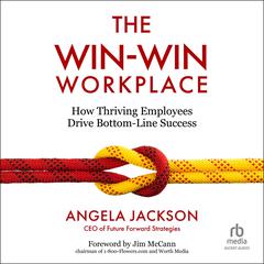 The Win-Win Workplace: How Thriving Employees Drive Bottom-Line Success Audibook, by Angela Jackson