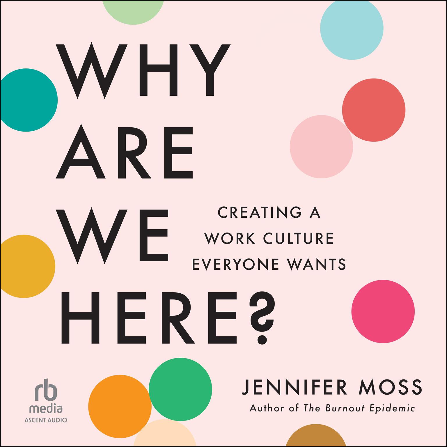 Why Are We Here?: Creating a Work Culture Everyone Wants Audiobook, by Jennifer Moss