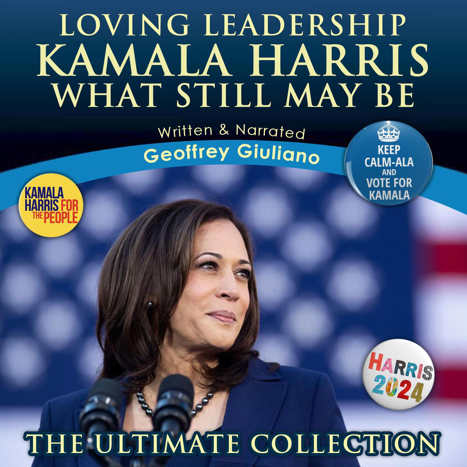 Kamala Harris What Still May Be: Loving Leadership The Ultimate Collection Audiobook, by Geoffrey Giuliano