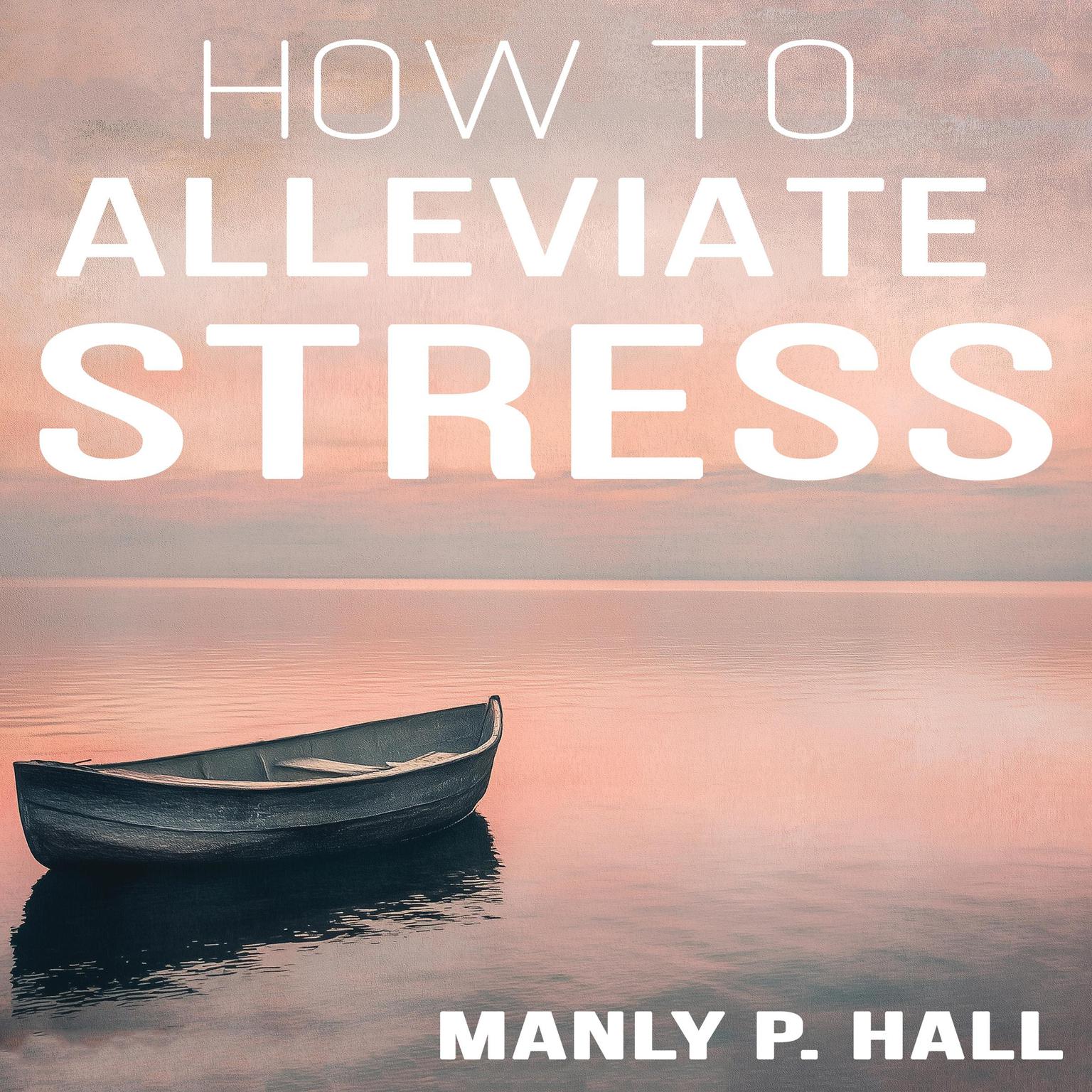 How to Alleviate Stress Audiobook, by Manly Palmer Hall