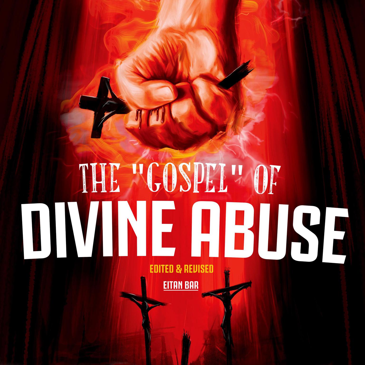 The “Gospel” of Divine Abuse: Redeeming the Gospel from Gruesome Popular Preaching of an Abusive and Violent God Audiobook, by Eitan Bar