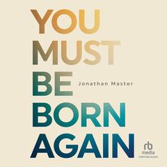 You Must Be Born Again Audibook, by Jonathan Master