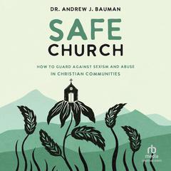 Safe Church: How to Guard against Sexism and Abuse in Christian Communities Audibook, by Andrew J. Bauman