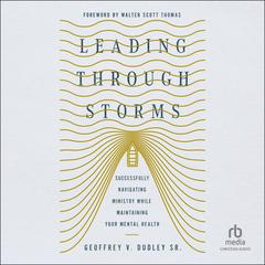 Leading Through Storms: Successfully Navigating Ministry While Maintaining Your Mental Health Audibook, by Geoffrey V. Dudley