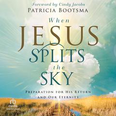 When Jesus Splits the Sky: Preparation for His Return and Our Eternity Audibook, by Patricia Bootsma