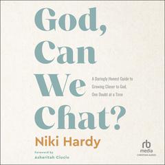 God, Can We Chat?: A Daringly Honest Guide to Growing Closer to God, One Doubt at a Time Audibook, by Niki Hardy