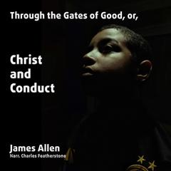 Through The Gates of Good, or, Christ And Conduct Audibook, by James Allen