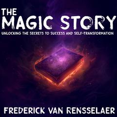 The Magic Story: Unlocking the Secrets to Success and Self-Transformation Audibook, by Frederick Van Rensselaer Dey