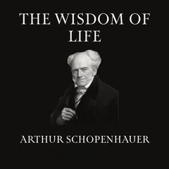 The Wisdom Of Life Audibook, by Arthur Schopenhauer