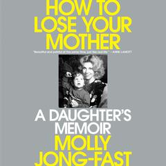 How to Lose Your Mother: A Daughter's Memoir Audibook, by Molly Jong-Fast