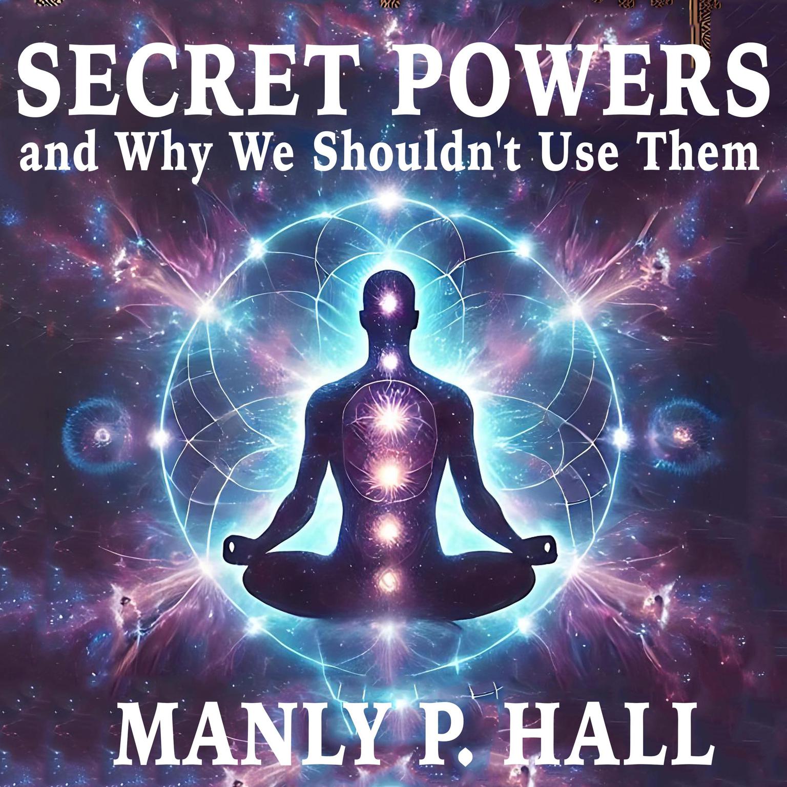 Secret Powers and Why We Shouldnt Use Them Audiobook, by Manly Palmer Hall