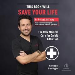 This Book Will Save Your Life: The New Medical Cure for Opioid Addiction Audibook, by Russell Surasky