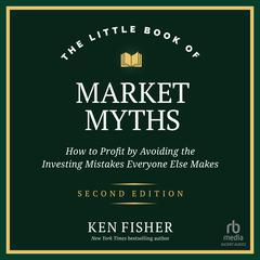 The Little Book of Market Myths: How to Profit by Avoiding the Investing Mistakes Everyone Else Makes, 2nd Edition Audibook, by Ken Fisher