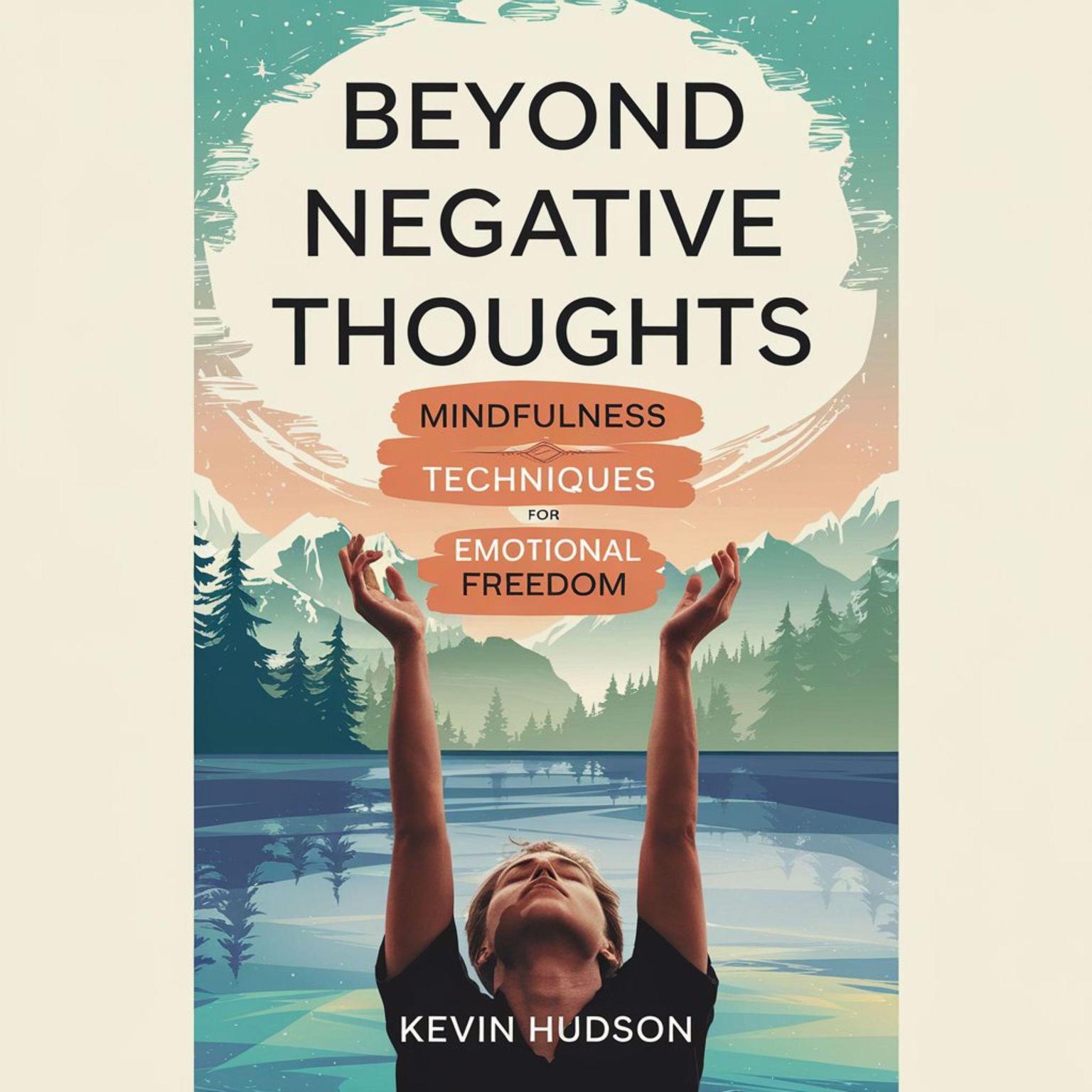 Beyond Negative Thoughts:: Mindfulness Techniques for Emotional Freedom Audiobook, by Kevin Hudson