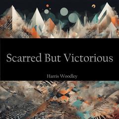 Scarred But Victorious Audibook, by Harris Woodley