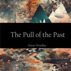 The Pull of the Past Audibook, by Harris Woodley