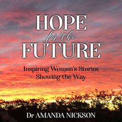 Hope for the Future: Inspiring Women's Stories Showing the Way Audibook, by Dr Amanda Nickson