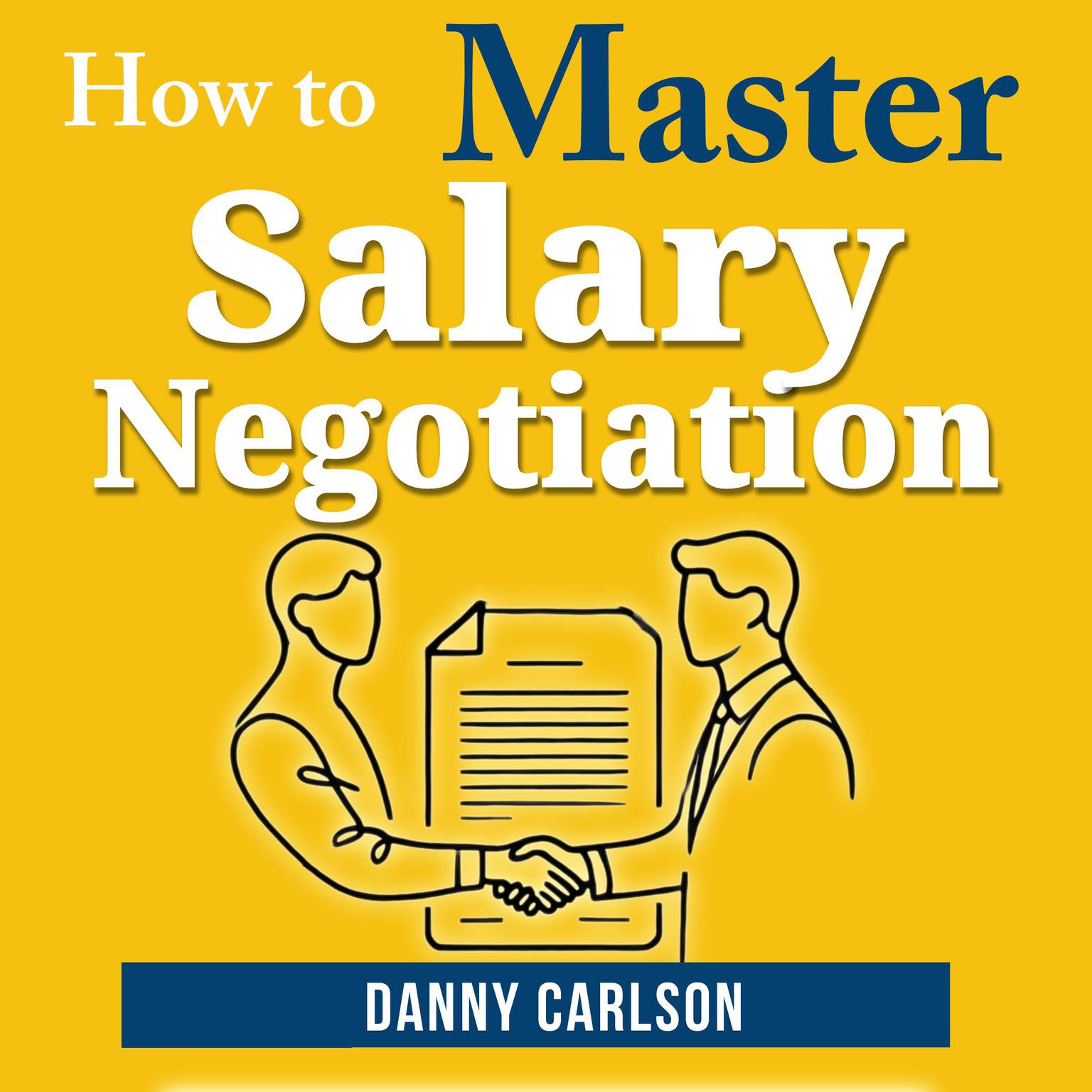 How to Master Salary Negotiations: Get Paid What You’re Worth With Confidence Audiobook, by Danny Carlson