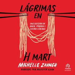 Lágrimas en H Mart: 'Crying in H Mart': Una historia de amor, pérdida y cocina coreana Audibook, by Michelle Zauner