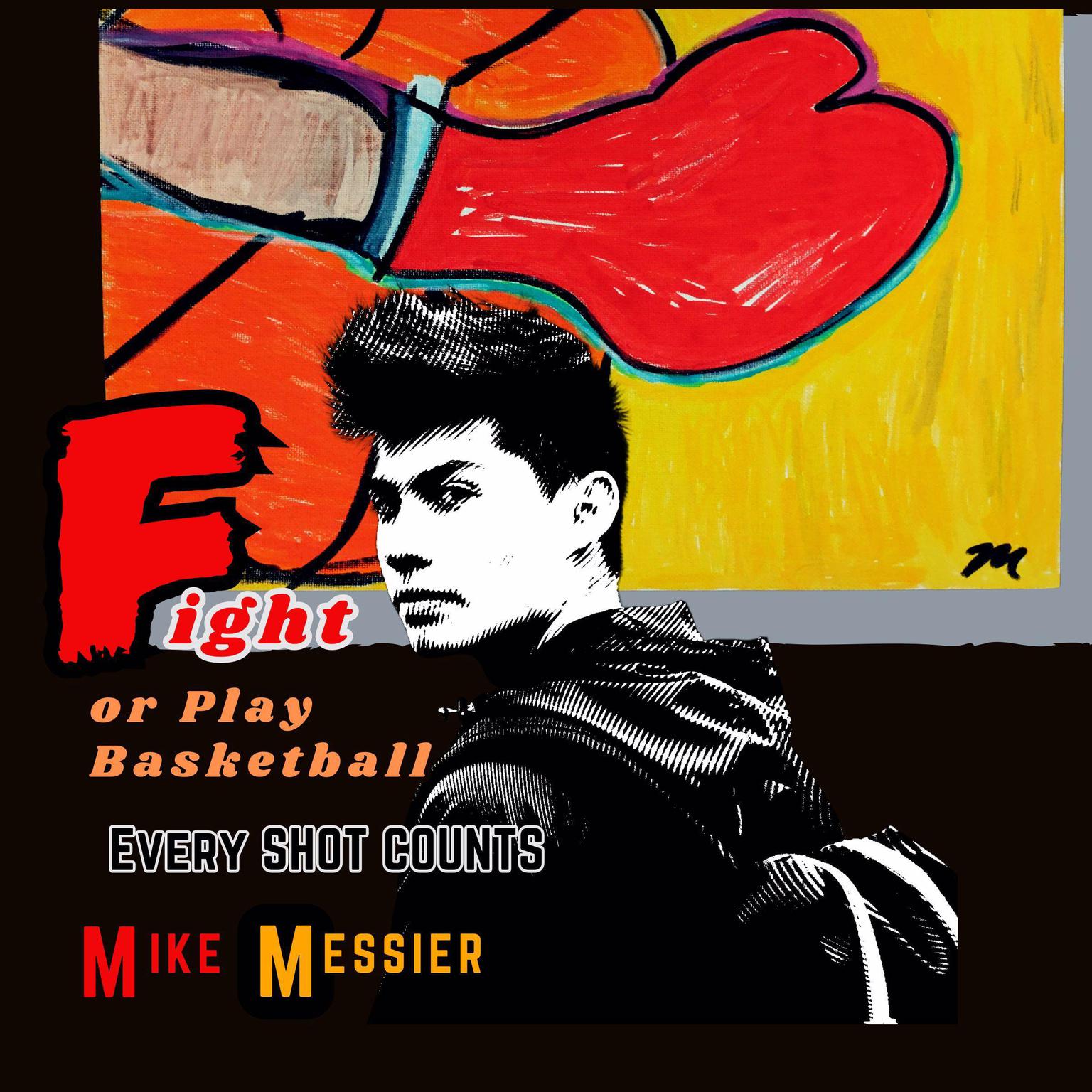 Fight or Play Basketball: every shot counts Audiobook, by Mike Messier