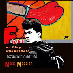 Fight or Play Basketball: every shot counts Audibook, by Mike Messier