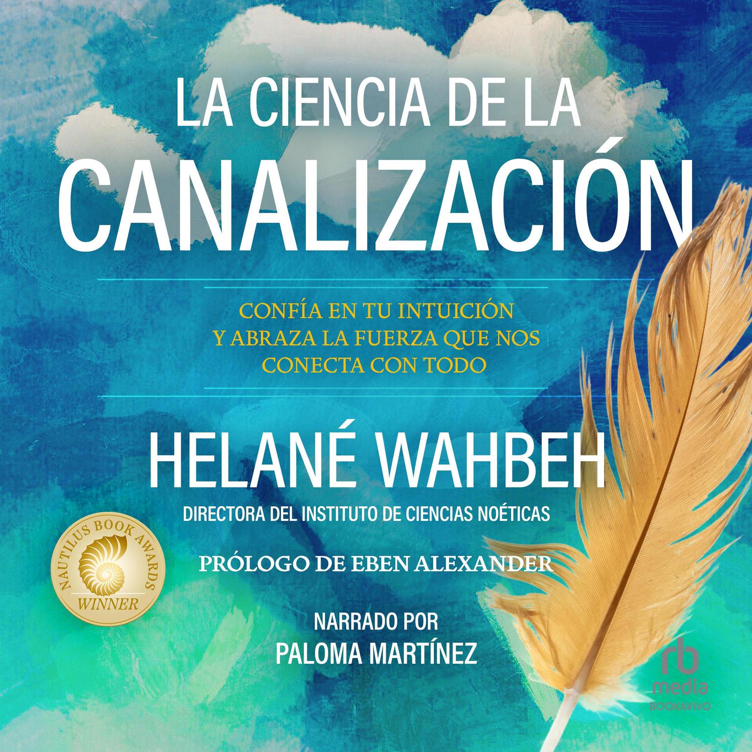 La ciencia de la canalización The Science of Channeling: Confía en tu intuición y abraza la fuerza que nos conecta con todo Why You Should Trust Your Intuition and Embrace the Force That Connects Us All Audiobook, by Helané Wahbeh, ND, MCR