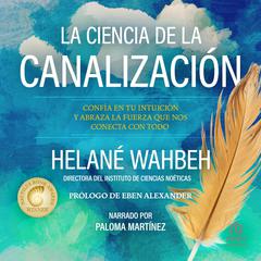 La ciencia de la canalización 'The Science of Channeling': Confía en tu intuición y abraza la fuerza que nos conecta con todo 'Why You Should Trust Your Intuition and Embrace the Force That Connects Us All' Audibook, by Helané Wahbeh, ND, MCR