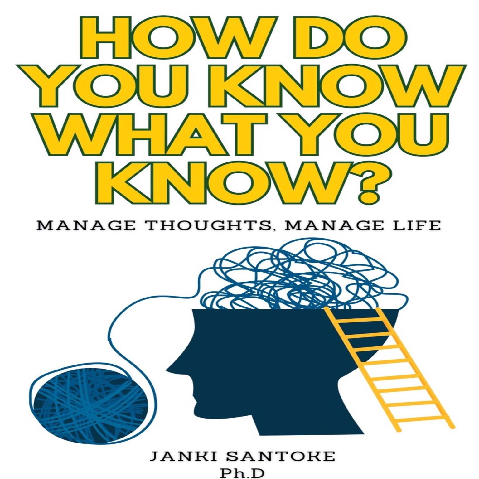 How Do You Know What You Know?: Manage Thoughts, Manage Life Audiobook, by Janki Santoke