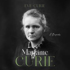 Madame Curie: A Biography Audibook, by Eve Curie