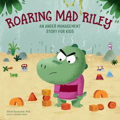 Roaring Mad Riley: An Anger Management Story for Kids Audibook, by Allison Szczecinski