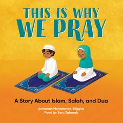 This is Why We Pray: A Story About Islam, Salah, and Dua Audibook, by Ameenah Muhammad-Diggins