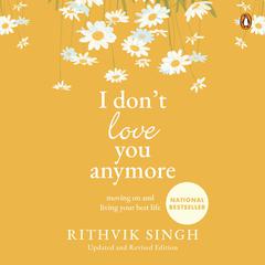 I Don’t Love You Anymore: Moving On and Living Your Best Life Audibook, by Rithvik Singh