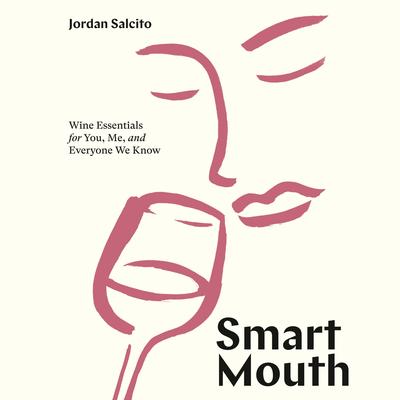 Smart Mouth: Wine Essentials for You, Me, and Everyone We Know Audibook, by Jordan Salcito