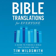 Bible Translations for Everyone: A Guide to Finding a Bible That’s Right for You Audibook, by Tim Wildsmith