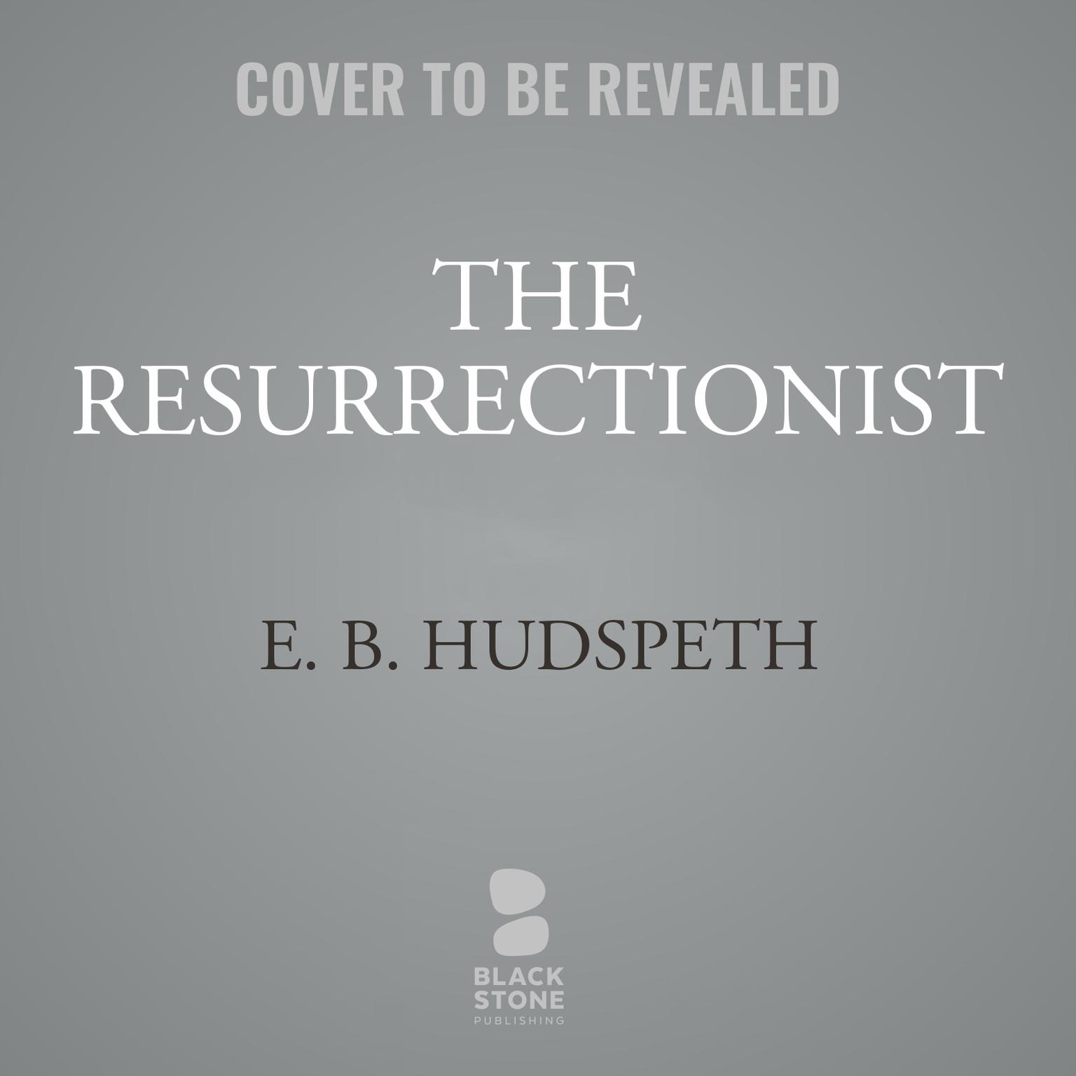 The Resurrectionist: The Lost Work of Dr. Spencer Black Audiobook, by E. B. Hudspeth