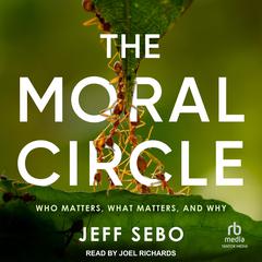 The Moral Circle: Who Matters, What Matters, and Why Audibook, by Jeff Sebo