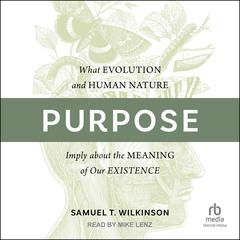 Purpose: What Evolution and Human Nature Imply about the Meaning of Our Existence Audibook, by Samuel T. Wilkinson