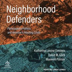 Neighborhood Defenders: Participatory Politics and America's Housing Crisis Audibook, by Katherine Levine Einstein