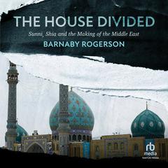 The House Divided: Sunni, Shia and the Making of the Middle East Audibook, by Barnaby Rogerson