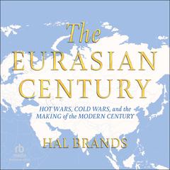 The Eurasian Century: Hot Wars, Cold Wars, and the Making of the Modern Century Audibook, by Hal Brands