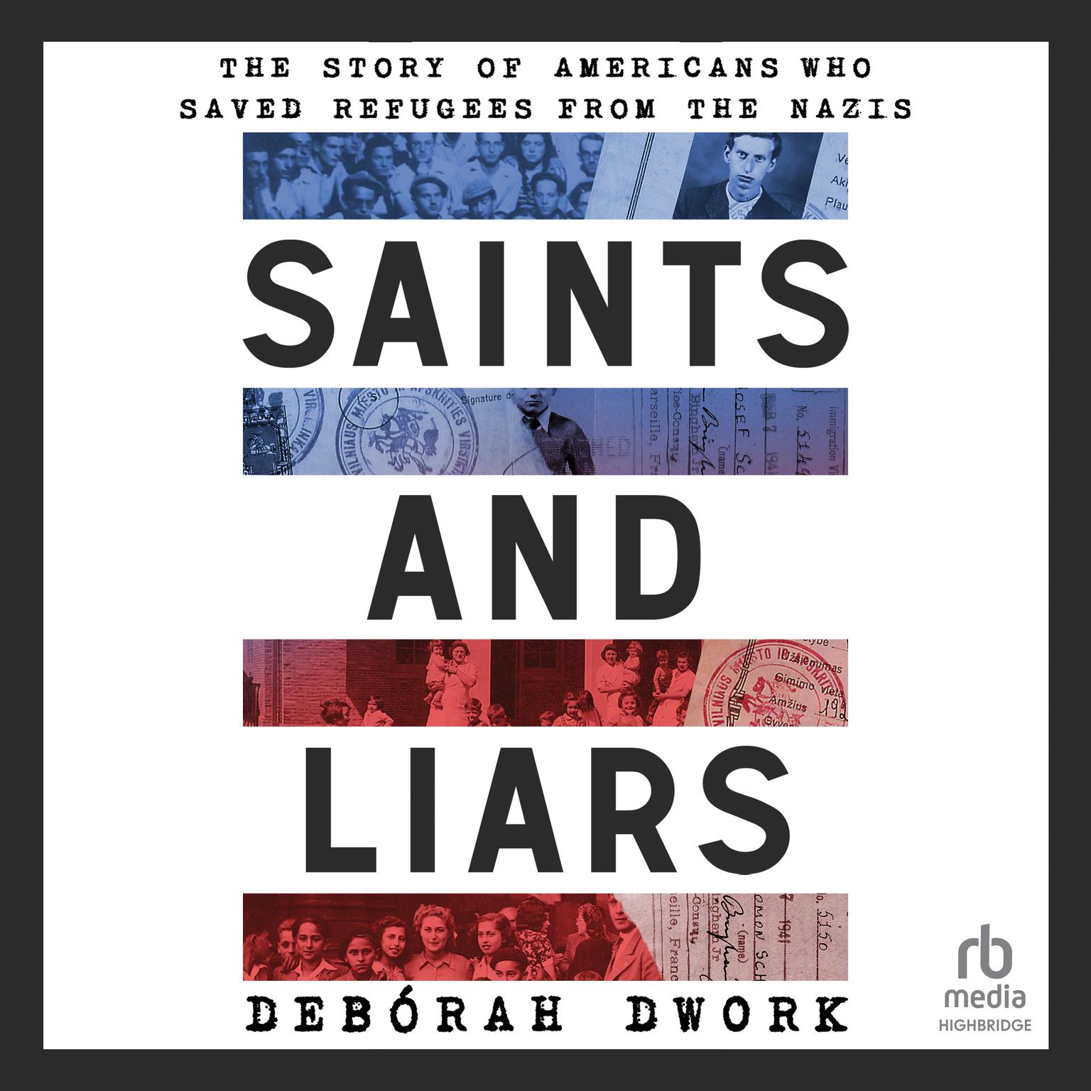 Saints and Liars: The Story of Americans Who Saved Refugees from the Nazis Audiobook, by Debórah Dwork