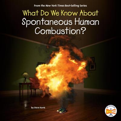 What Do We Know About Spontaneous Human Combustion? Audibook, by Steve Korte