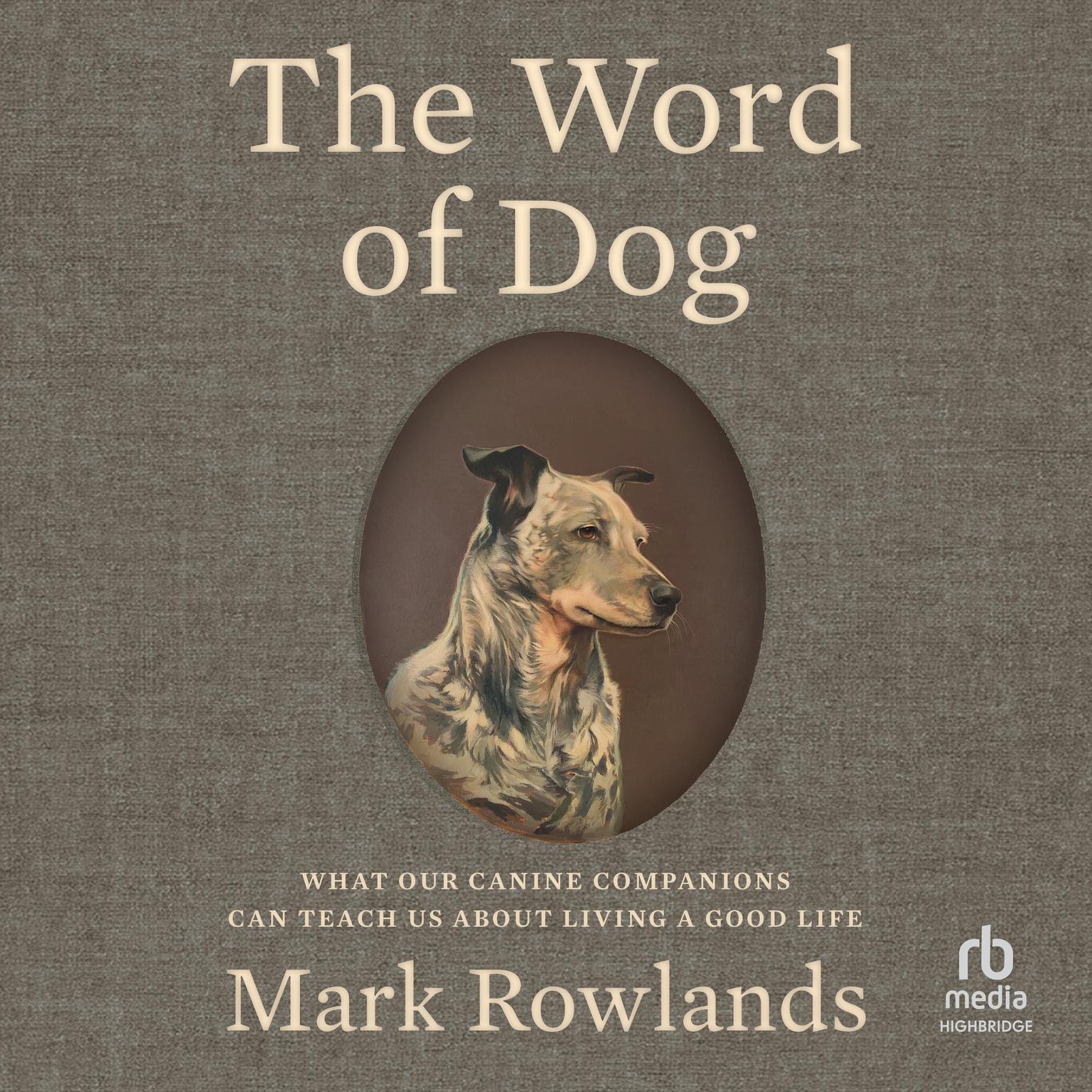 The Word of Dog: What Our Canine Companions Can Teach Us About Living a Good Life Audiobook, by Mark Rowlands